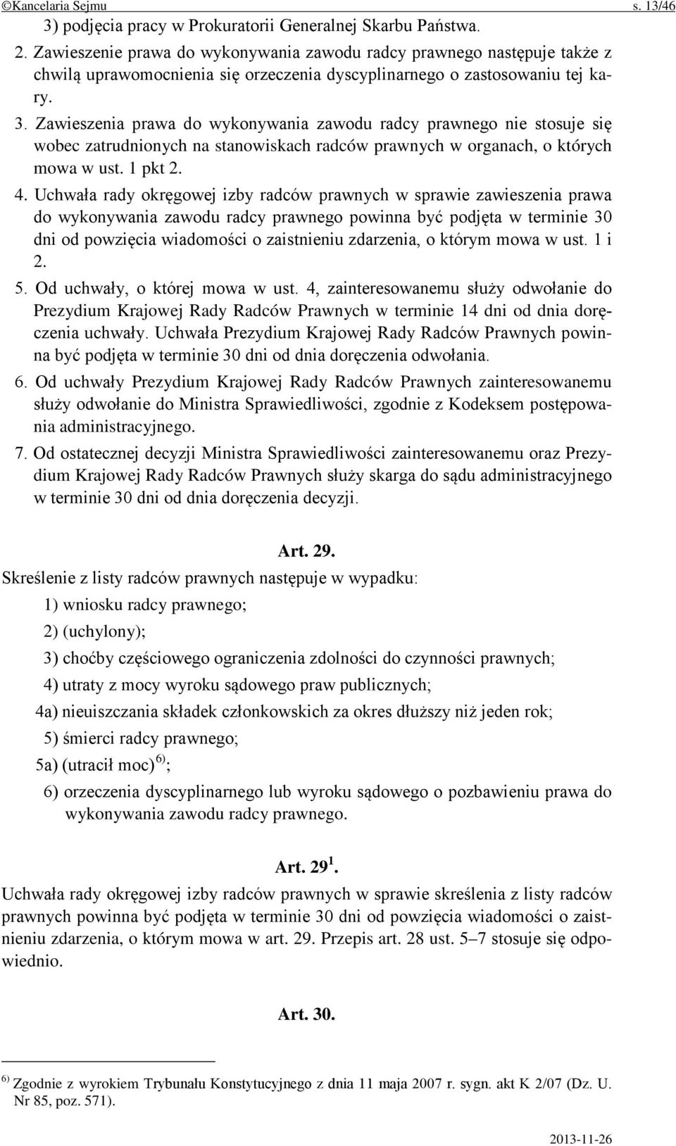 Zawieszenia prawa do wykonywania zawodu radcy prawnego nie stosuje się wobec zatrudnionych na stanowiskach radców prawnych w organach, o których mowa w ust. 1 pkt 2. 4.
