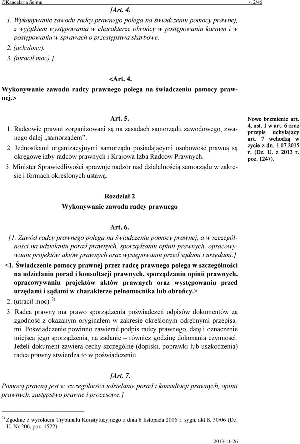 (uchylony). 3. (utracił moc).] <Art. 4. Wykonywanie zawodu radcy prawnego polega na świadczeniu pomocy prawnej.> Art. 5. 1.