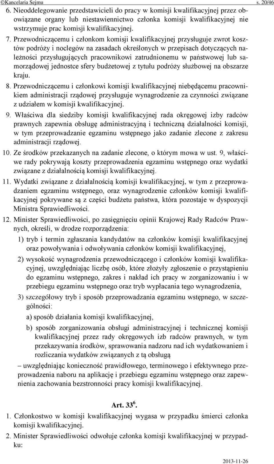 Przewodniczącemu i członkom komisji kwalifikacyjnej przysługuje zwrot kosztów podróży i noclegów na zasadach określonych w przepisach dotyczących należności przysługujących pracownikowi zatrudnionemu