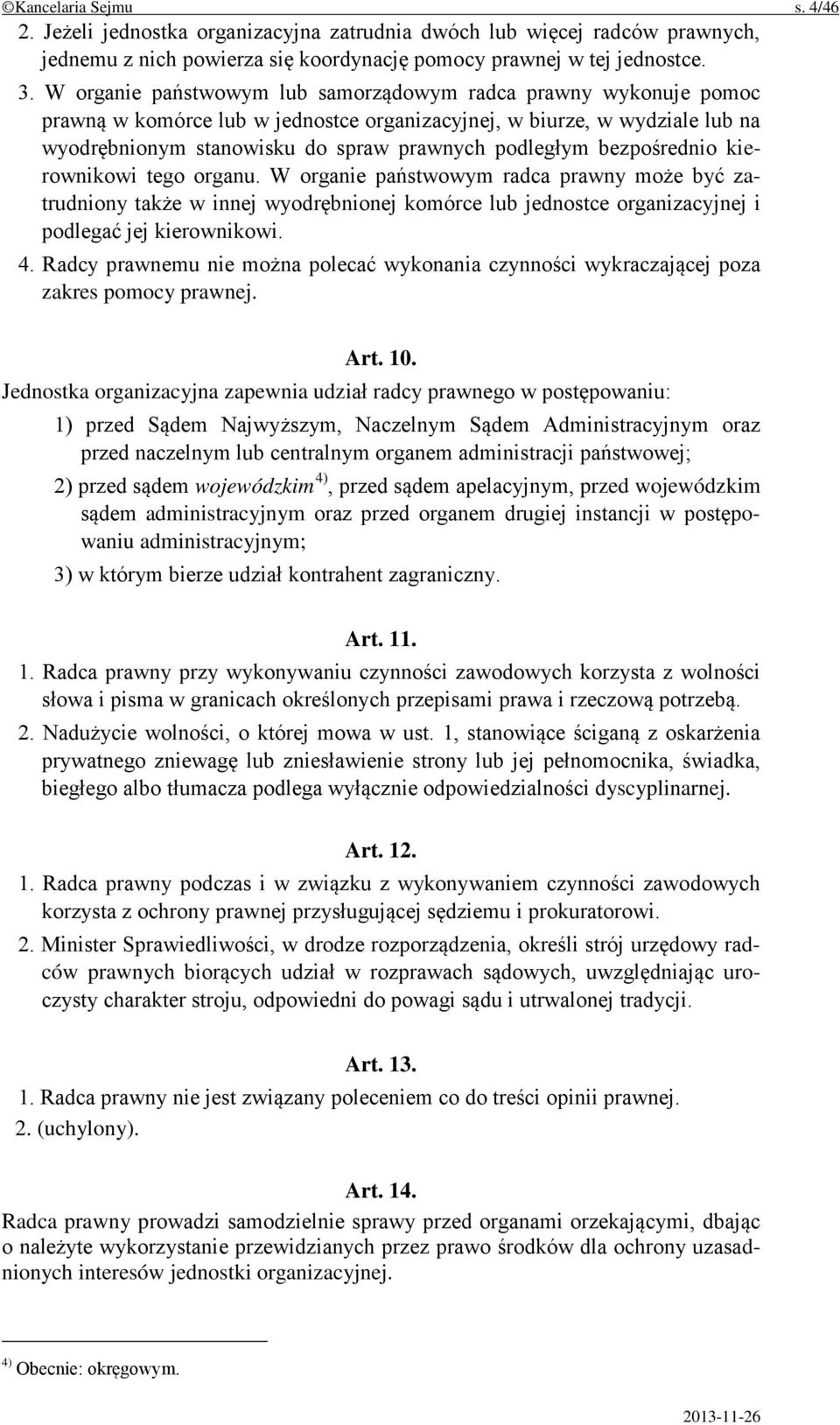 bezpośrednio kierownikowi tego organu. W organie państwowym radca prawny może być zatrudniony także w innej wyodrębnionej komórce lub jednostce organizacyjnej i podlegać jej kierownikowi. 4.