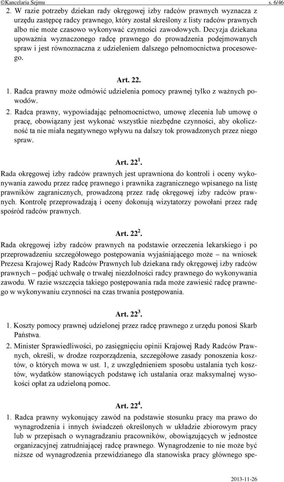 zawodowych. Decyzja dziekana upoważnia wyznaczonego radcę prawnego do prowadzenia podejmowanych spraw i jest równoznaczna z udzieleniem dalszego pełnomocnictwa procesowego. Art. 22. 1.