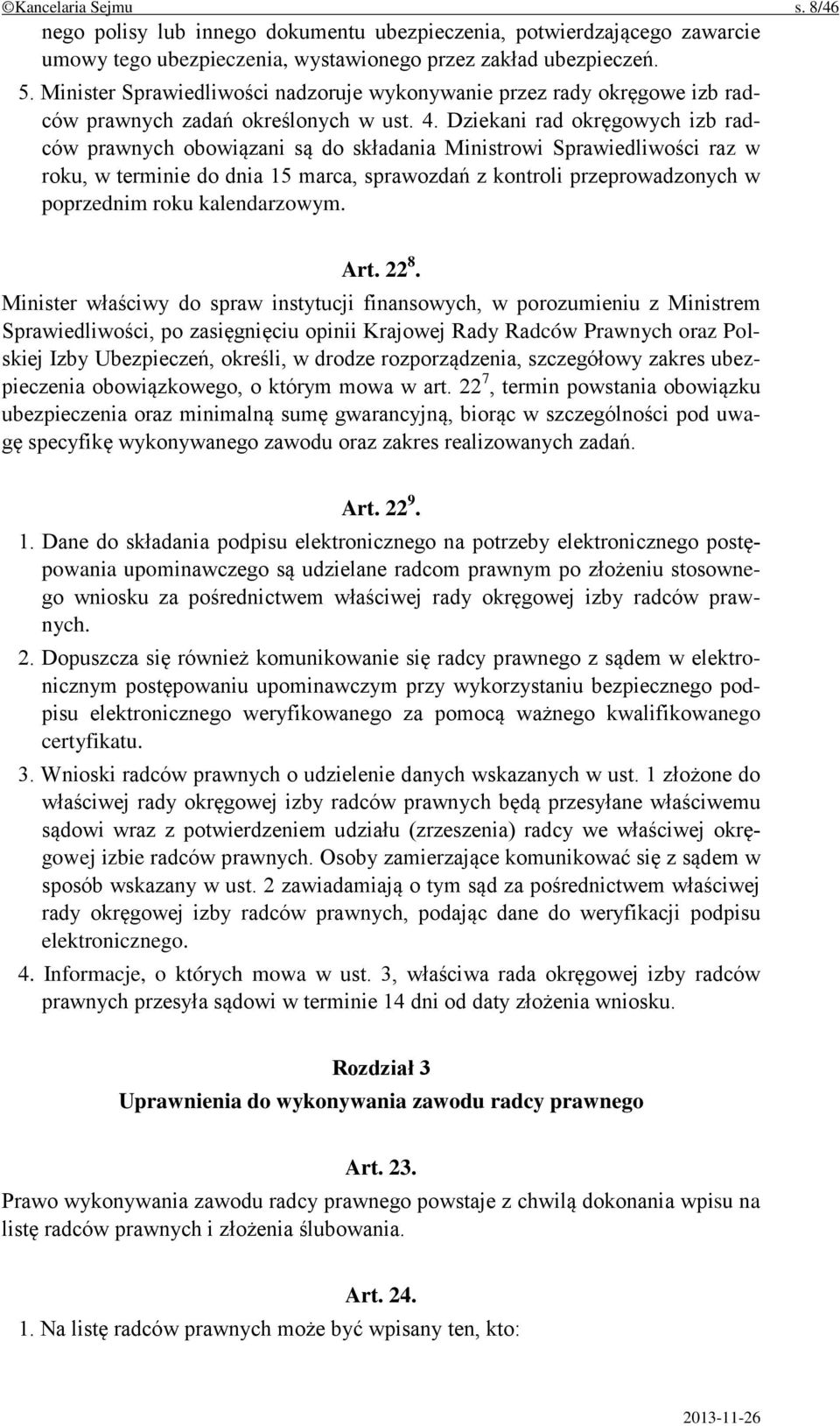 Dziekani rad okręgowych izb radców prawnych obowiązani są do składania Ministrowi Sprawiedliwości raz w roku, w terminie do dnia 15 marca, sprawozdań z kontroli przeprowadzonych w poprzednim roku