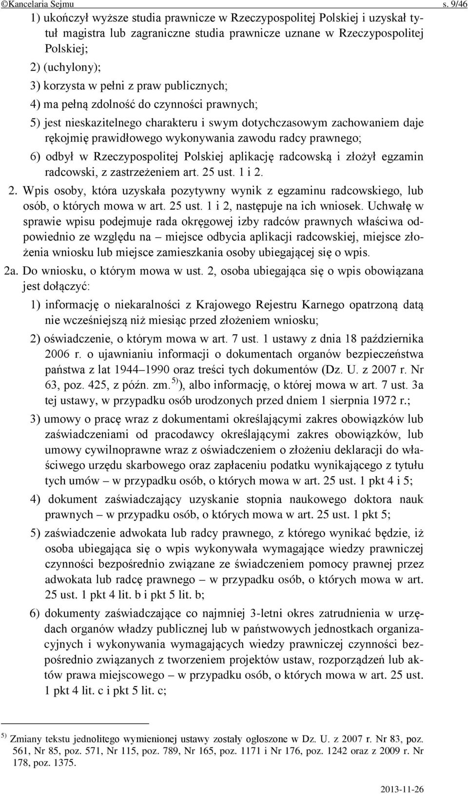 praw publicznych; 4) ma pełną zdolność do czynności prawnych; 5) jest nieskazitelnego charakteru i swym dotychczasowym zachowaniem daje rękojmię prawidłowego wykonywania zawodu radcy prawnego; 6)