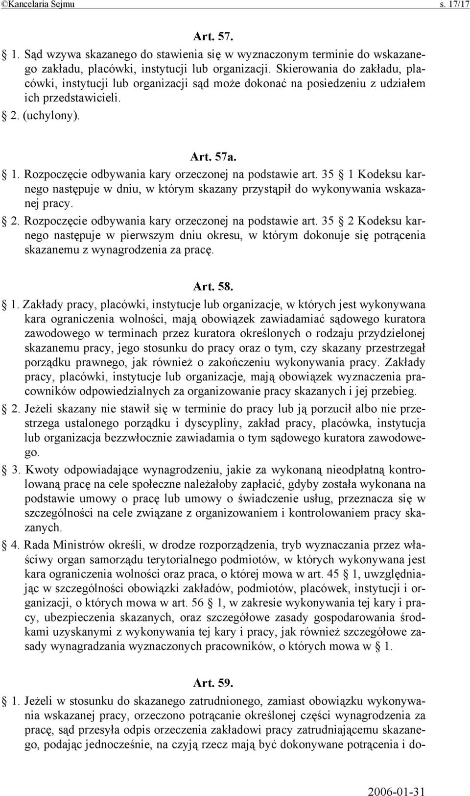 Rozpoczęcie odbywania kary orzeczonej na podstawie art. 35 1 Kodeksu karnego następuje w dniu, w którym skazany przystąpił do wykonywania wskazanej pracy. 2.