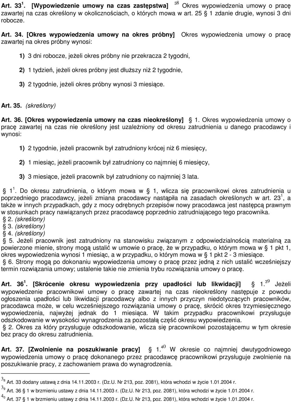 [Okres wypowiedzenia umowy na okres próbny] Okres wypowiedzenia umowy o pracę zawartej na okres próbny wynosi: 1) 3 dni robocze, jeżeli okres próbny nie przekracza 2 tygodni, 2) 1 tydzień, jeżeli