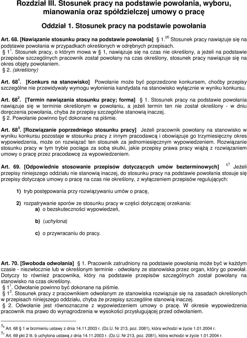 Stosunek pracy, o którym mowa w 1, nawiązuje się na czas nie określony, a jeżeli na podstawie przepisów szczególnych pracownik został powołany na czas określony, stosunek pracy nawiązuje się na okres