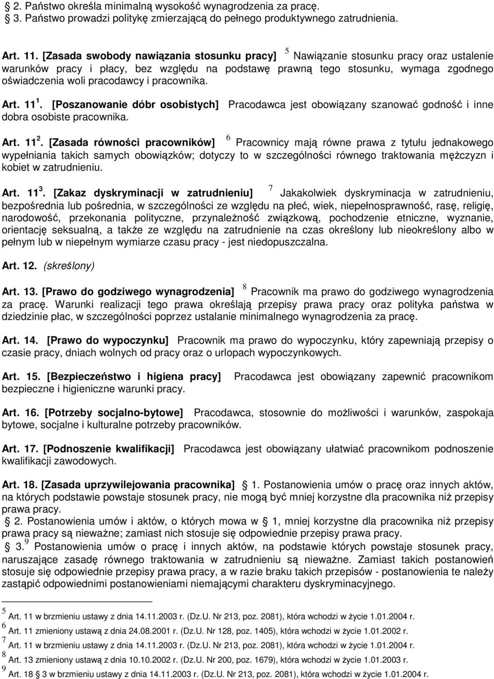 pracodawcy i pracownika. Art. 11 1. [Poszanowanie dóbr osobistych] Pracodawca jest obowiązany szanować godność i inne dobra osobiste pracownika. Art. 11 2 6.