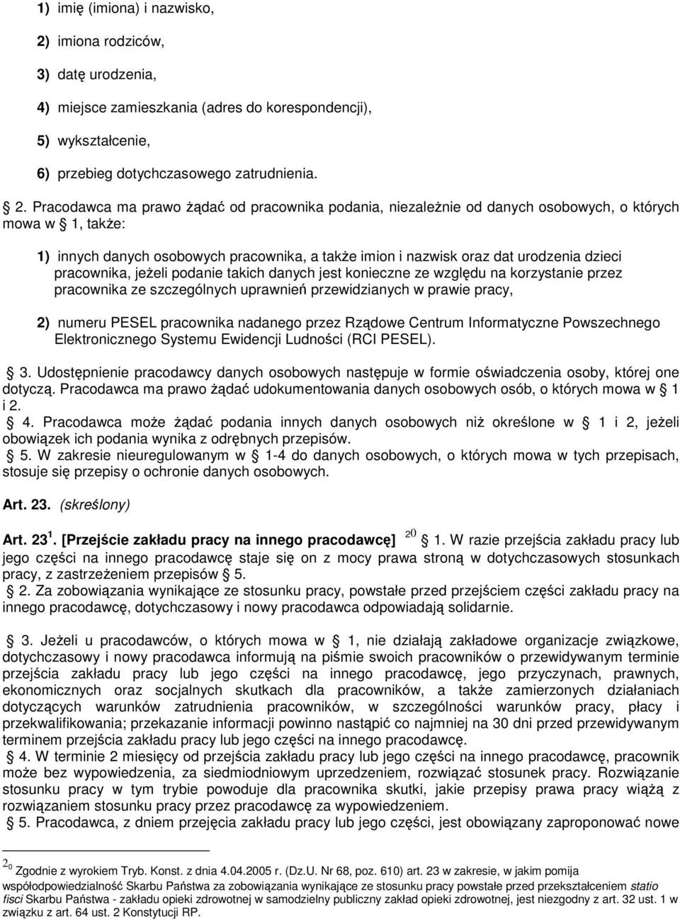 Pracodawca ma prawo żądać od pracownika podania, niezależnie od danych osobowych, o których mowa w 1, także: 1) innych danych osobowych pracownika, a także imion i nazwisk oraz dat urodzenia dzieci