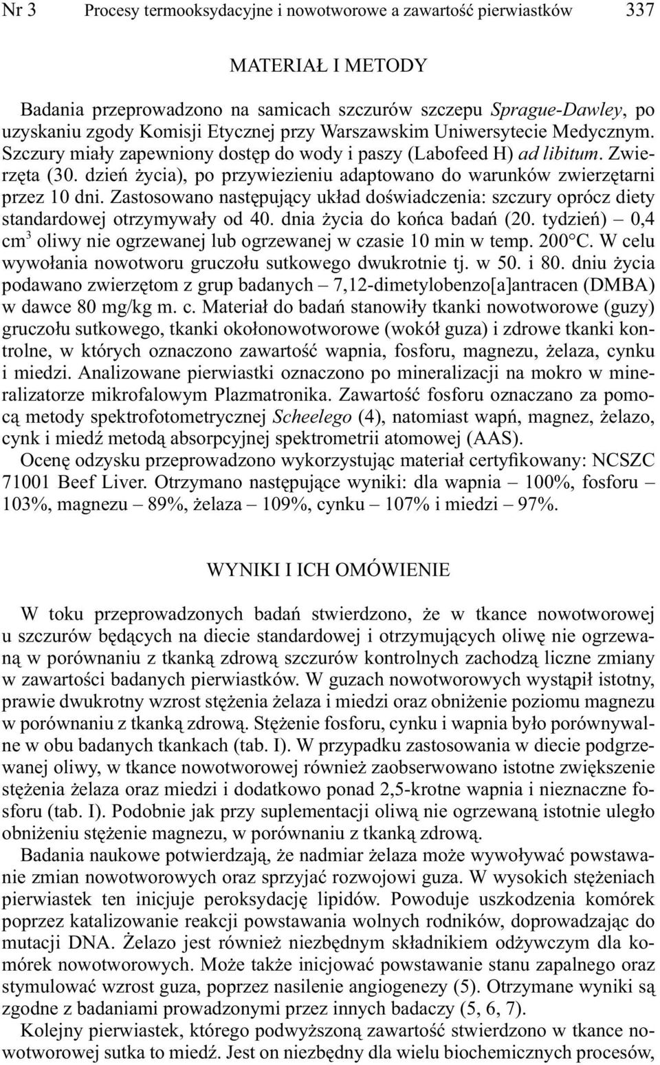 dzień życia), po przywiezieniu adaptowano do warunków zwierzętarni przez 10 dni. Zastosowano następujący układ doświadczenia: szczury oprócz diety standardowej otrzymywały od 40.