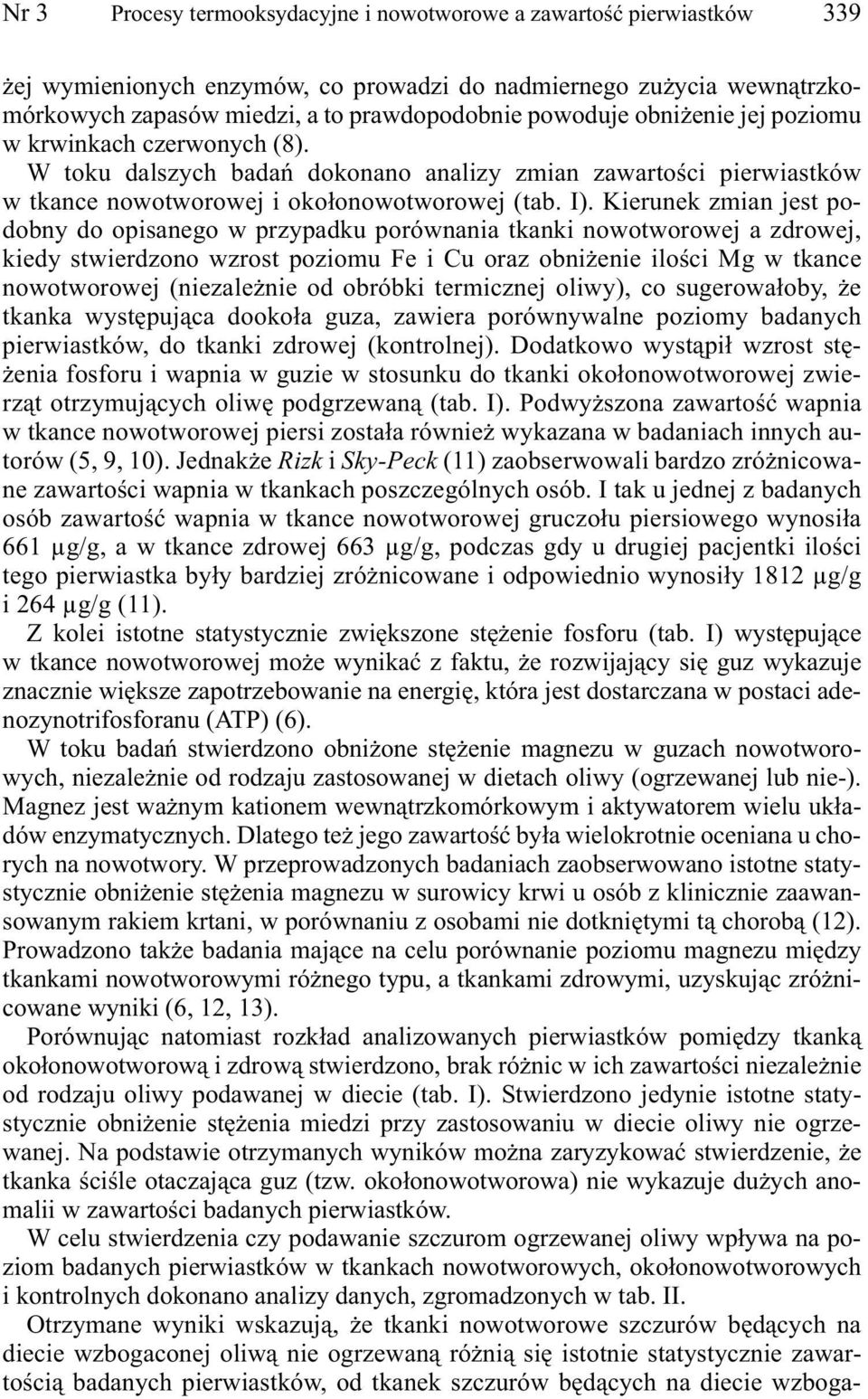 Kierunek zmian jest podobny do opisanego w przypadku porównania tkanki nowotworowej a zdrowej, kiedy stwierdzono wzrost poziomu Fe i Cu oraz obniżenie ilości Mg w tkance nowotworowej (niezależnie od