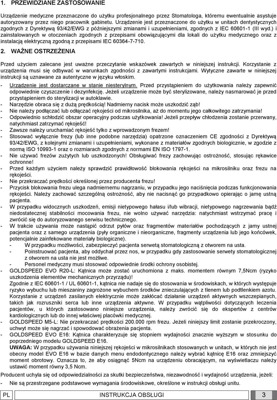 ) i zainstalowanych w otoczeniach zgodnych z przepisami obowiązującymi dla lokali do użytku medycznego oraz z instalacją elektryczną zgodną z przepisami IEC 60364-7-710. 2.