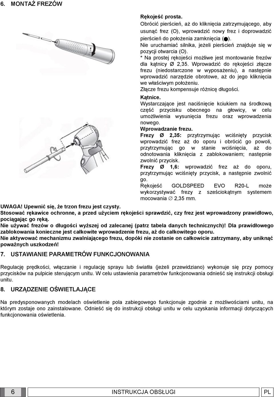 Wprowadzić do rękojeści złącze frezu (niedostarczone w wyposażeniu), a następnie wprowadzić narzędzie obrotowe, aż do jego kliknięcia we właściwym położeniu. Złącze frezu kompensuje różnicę długości.