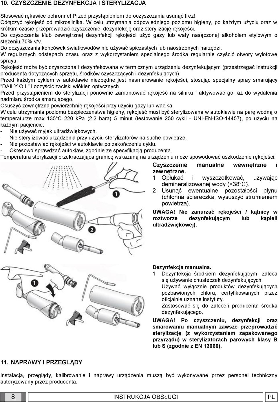 Do czyszczenia i/lub zewnętrznej dezynfekcji rękojeści użyć gazy lub waty nasączonej alkoholem etylowym o stężeniu 70% v/v.