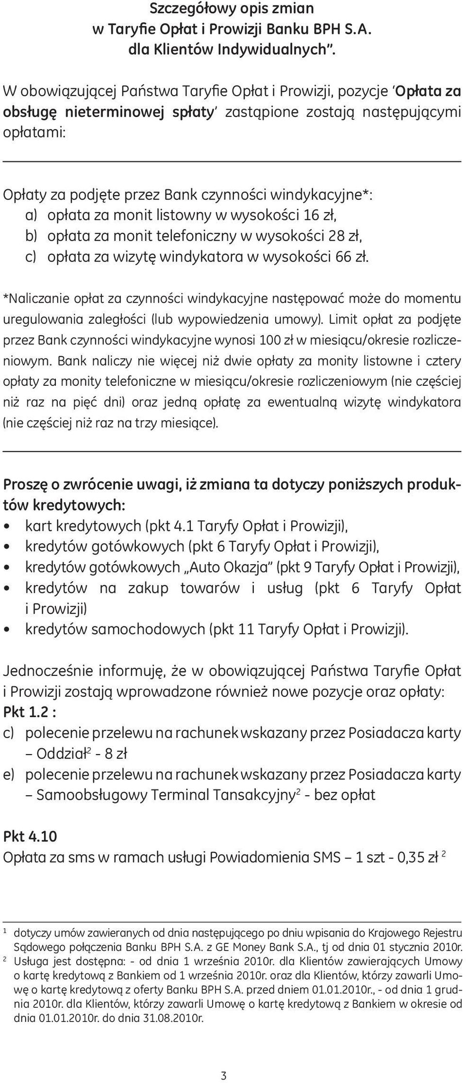 wizytę windykatora w wysokości 66 zł *Naliczanie opłat za czynności windykacyjne następować może do momentu uregulowania zaległości (lub wypowiedzenia umowy) Limit opłat za podjęte przez Bank