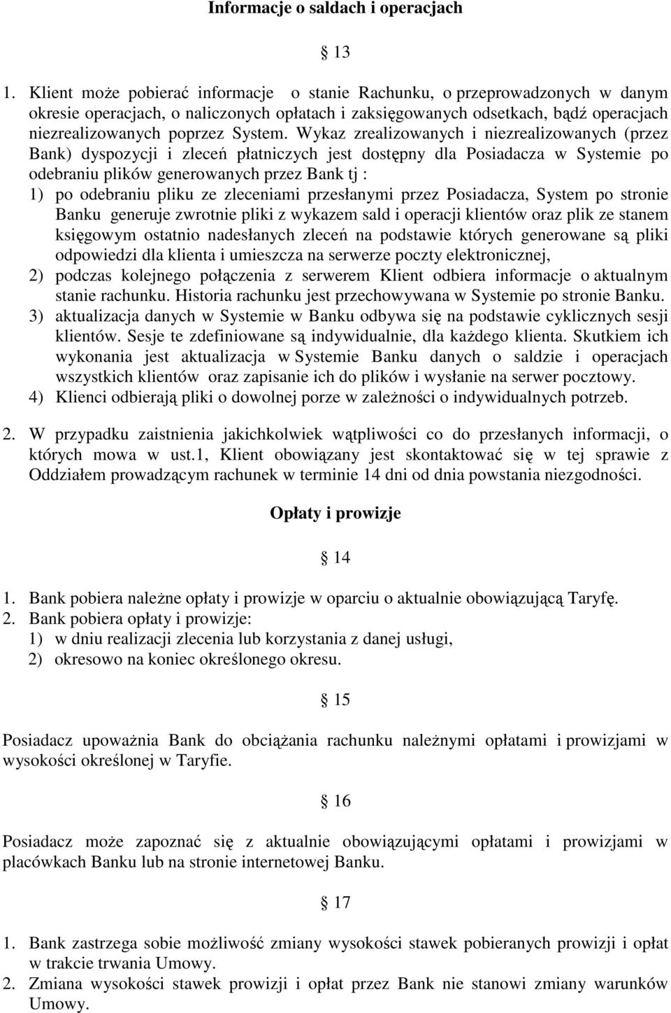 Wykaz zrealizowanych i niezrealizowanych (przez Bank) dyspozycji i zleceń płatniczych jest dostępny dla Posiadacza w Systemie po odebraniu plików generowanych przez Bank tj : 1) po odebraniu pliku ze