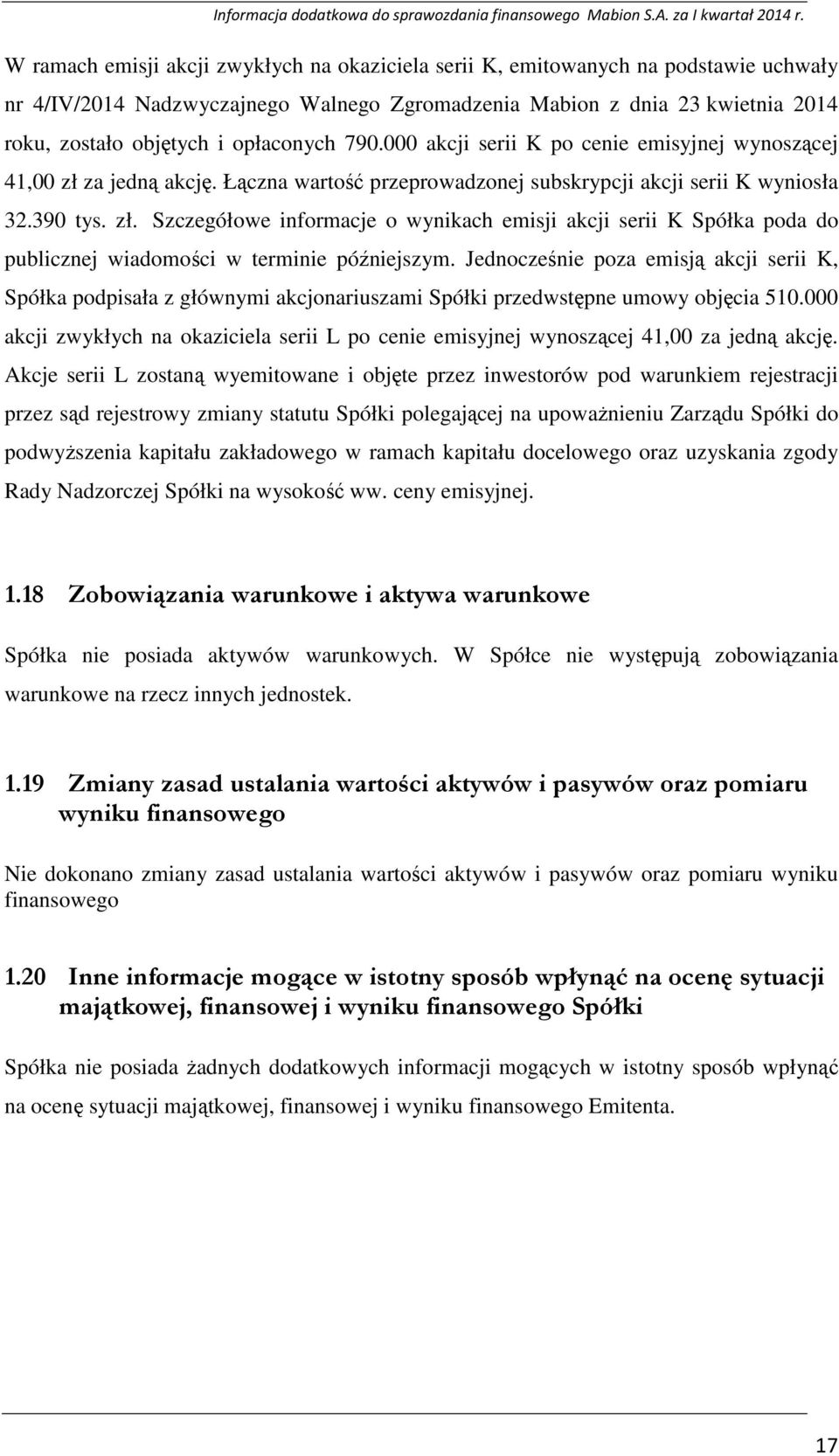 Jednocześnie poza emisją akcji serii K, Spółka podpisała z głównymi akcjonariuszami Spółki przedwstępne umowy objęcia 510.