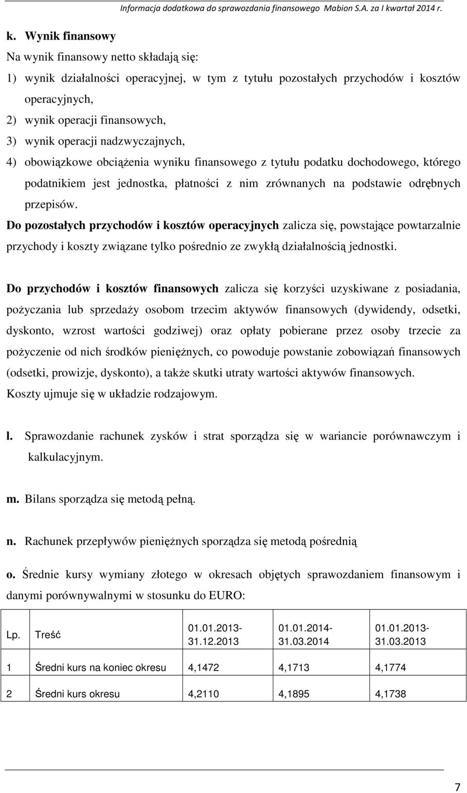 Do pozostałych przychodów i kosztów operacyjnych zalicza się, powstające powtarzalnie przychody i koszty związane tylko pośrednio ze zwykłą działalnością jednostki.