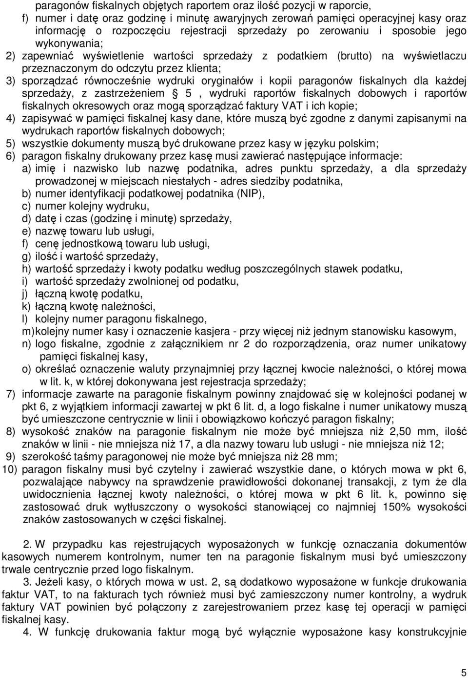 równocześnie wydruki oryginałów i kopii paragonów fiskalnych dla kaŝdej sprzedaŝy, z zastrzeŝeniem 5, wydruki raportów fiskalnych dobowych i raportów fiskalnych okresowych oraz mogą sporządzać