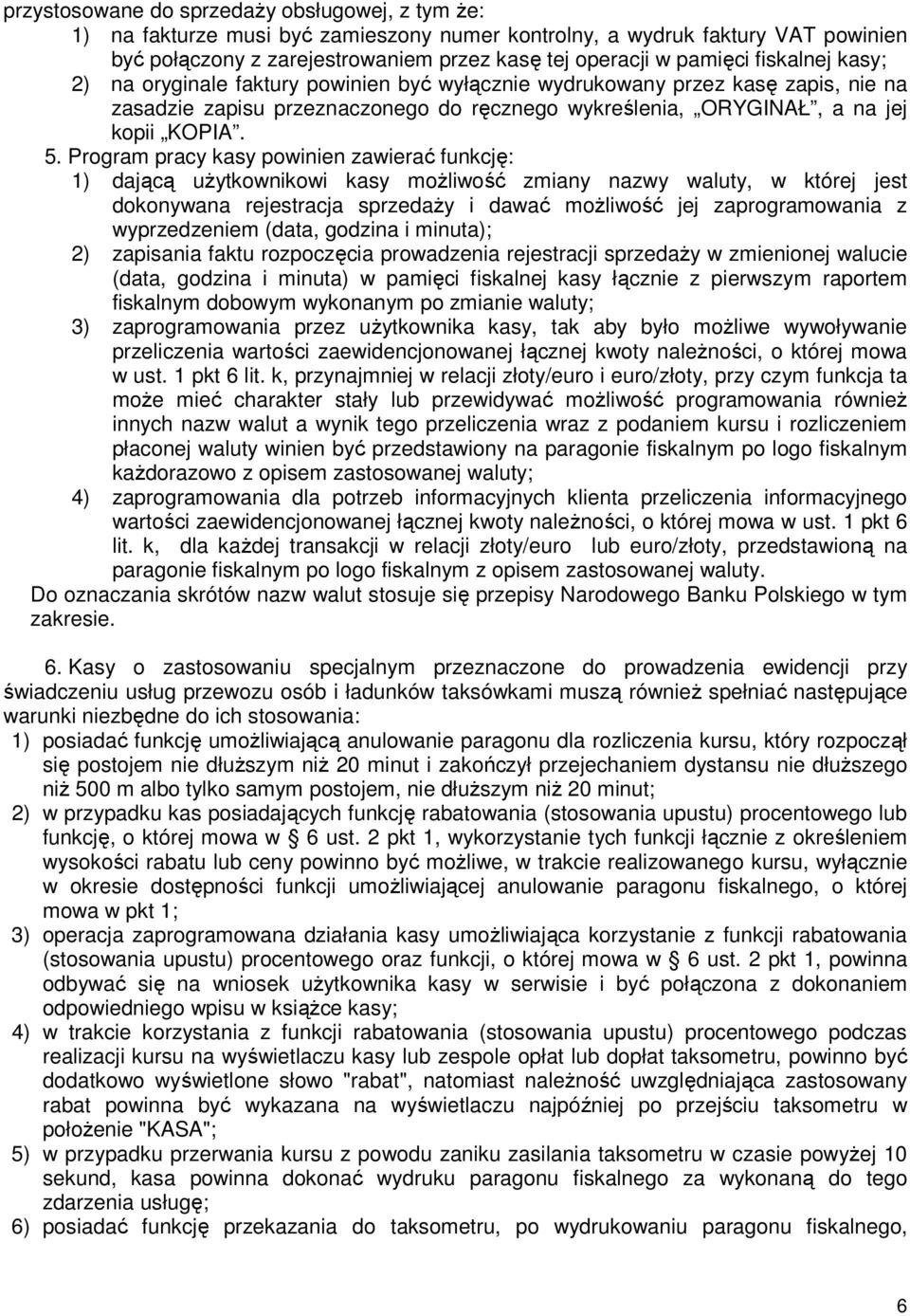 Program pracy kasy powinien zawierać funkcję: 1) dającą uŝytkownikowi kasy moŝliwość zmiany nazwy waluty, w której jest dokonywana rejestracja sprzedaŝy i dawać moŝliwość jej zaprogramowania z