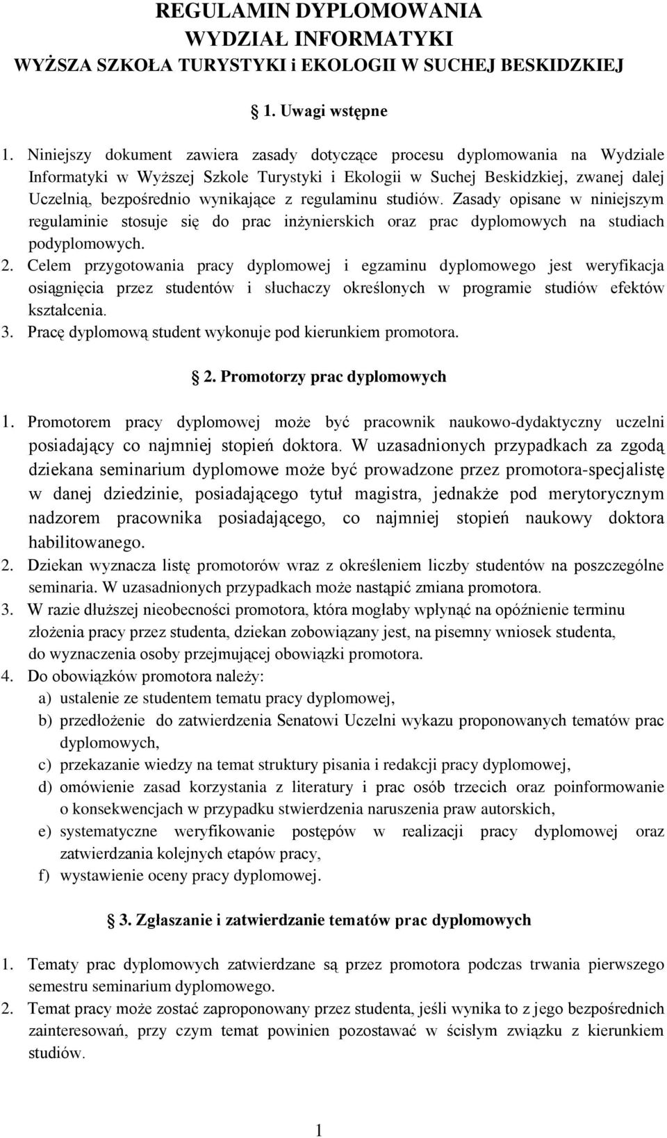 regulaminu studiów. Zasady opisane w niniejszym regulaminie stosuje się do prac inżynierskich oraz prac dyplomowych na studiach podyplomowych. 2.