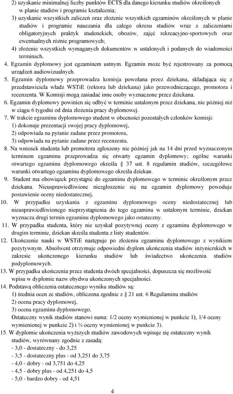 programowych; 4) złożenie wszystkich wymaganych dokumentów w ustalonych i podanych do wiadomości terminach. 4. Egzamin dyplomowy jest egzaminem ustnym.