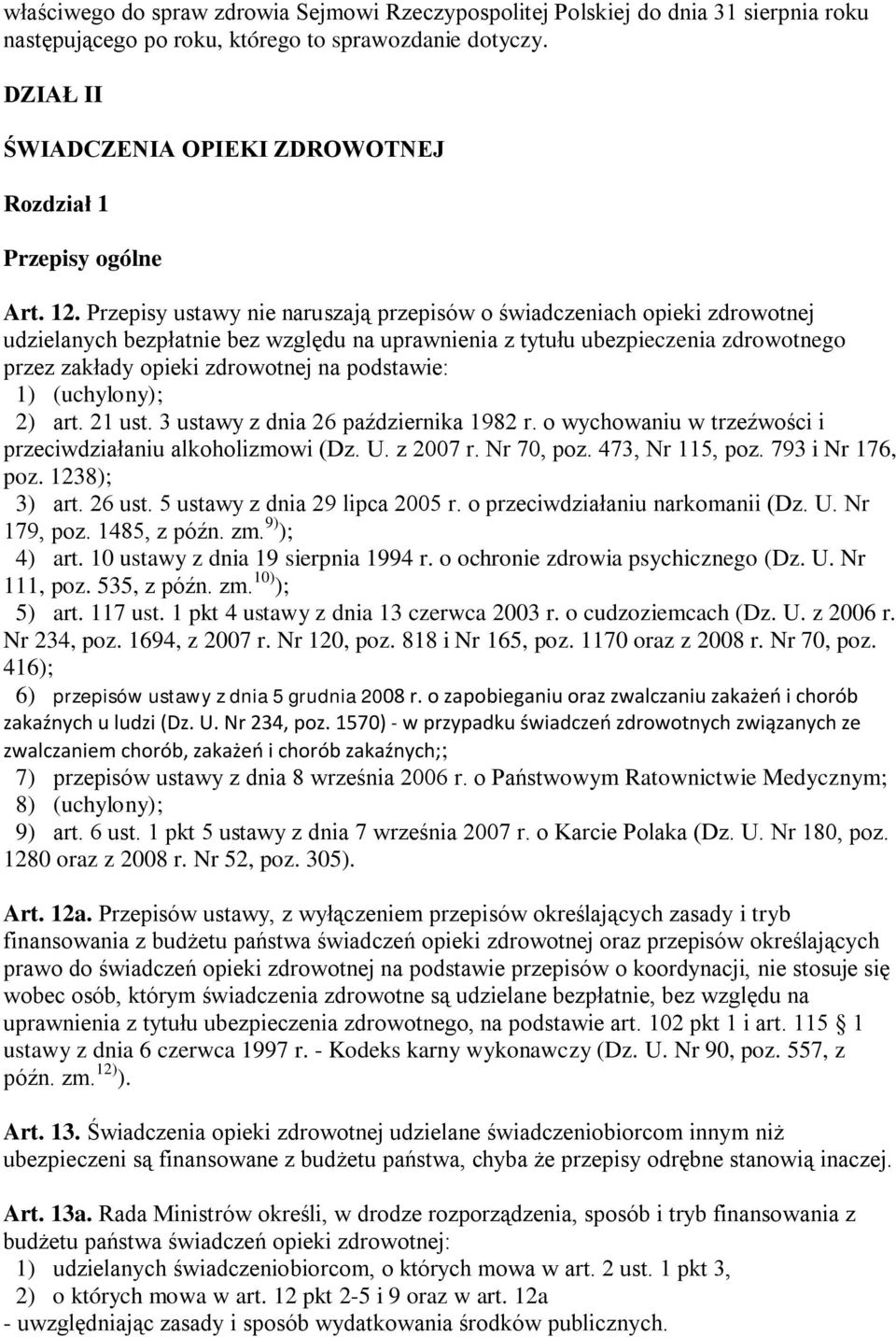 Przepisy ustawy nie naruszają przepisów o świadczeniach opieki zdrowotnej udzielanych bezpłatnie bez względu na uprawnienia z tytułu ubezpieczenia zdrowotnego przez zakłady opieki zdrowotnej na