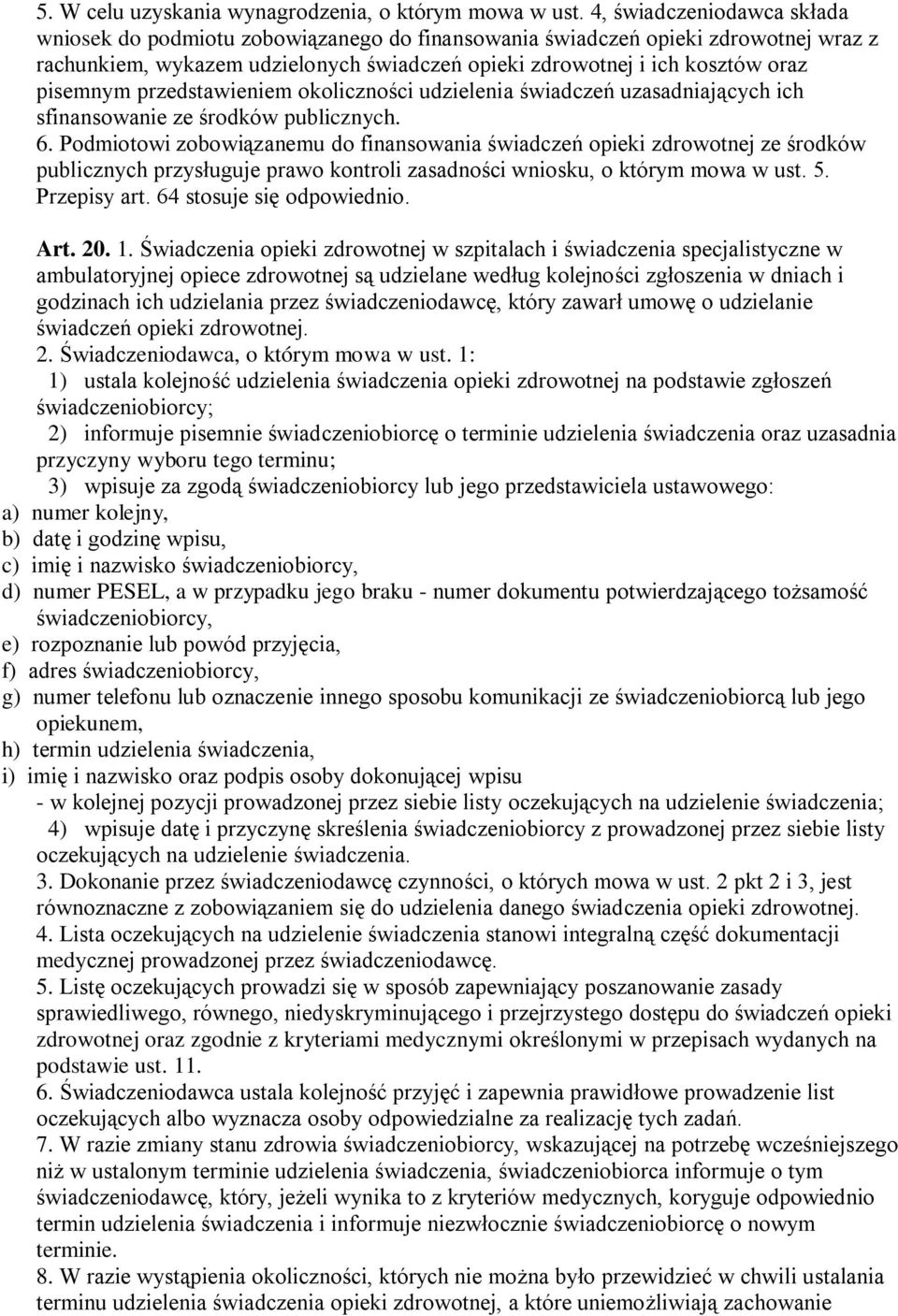 przedstawieniem okoliczności udzielenia świadczeń uzasadniających ich sfinansowanie ze środków publicznych. 6.