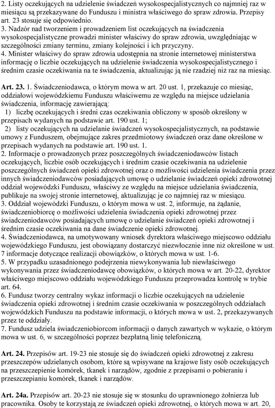 Nadzór nad tworzeniem i prowadzeniem list oczekujących na świadczenia wysokospecjalistyczne prowadzi minister właściwy do spraw zdrowia, uwzględniając w szczególności zmiany terminu, zmiany