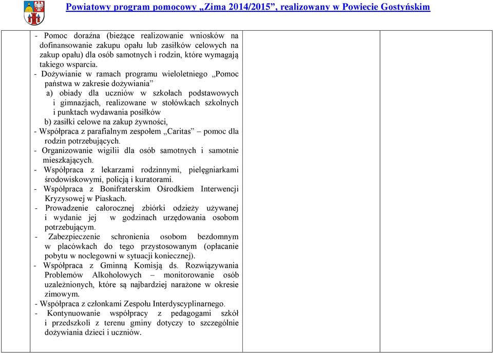 posiłków b) zasiłki celowe na zakup żywności, - Współpraca z parafialnym zespołem Caritas pomoc dla rodzin potrzebujących. - Organizowanie wigilii dla osób samotnych i samotnie mieszkających.