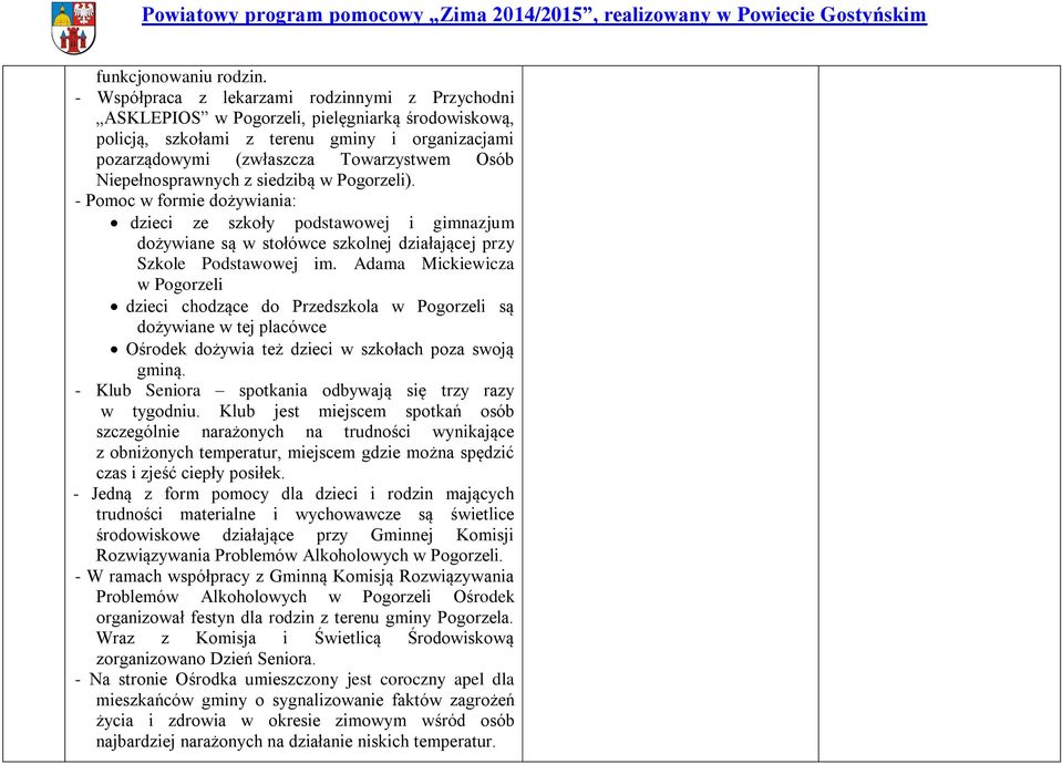 Niepełnosprawnych z siedzibą w Pogorzeli). - Pomoc w formie dożywiania: dzieci ze szkoły podstawowej i gimnazjum dożywiane są w stołówce szkolnej działającej przy Szkole Podstawowej im.