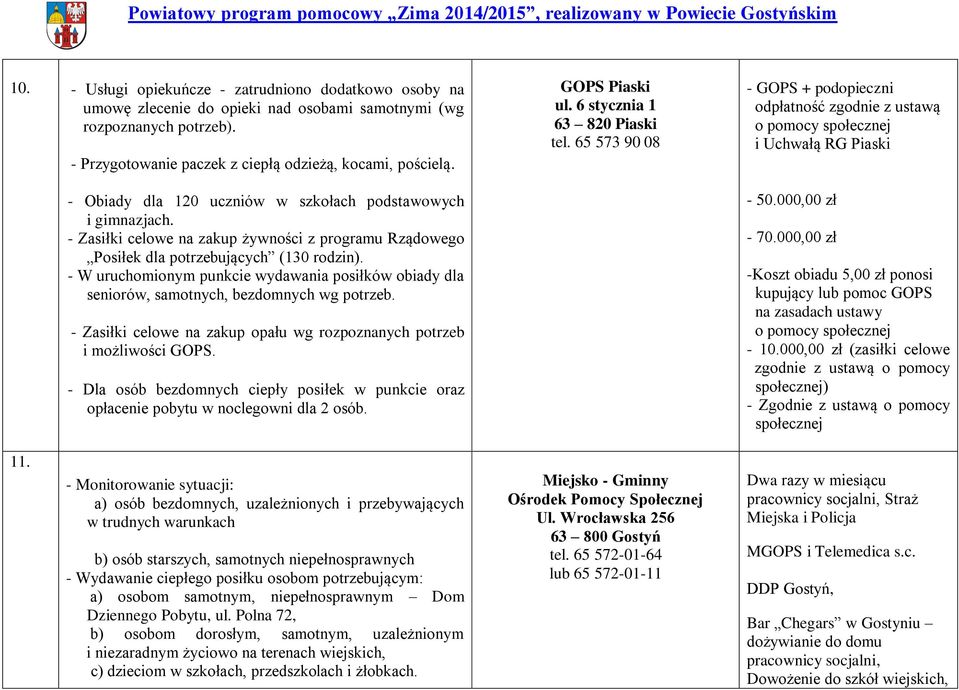 - W uruchomionym punkcie wydawania posiłków obiady dla seniorów, samotnych, bezdomnych wg potrzeb. - Zasiłki celowe na zakup opału wg rozpoznanych potrzeb i możliwości GOPS.