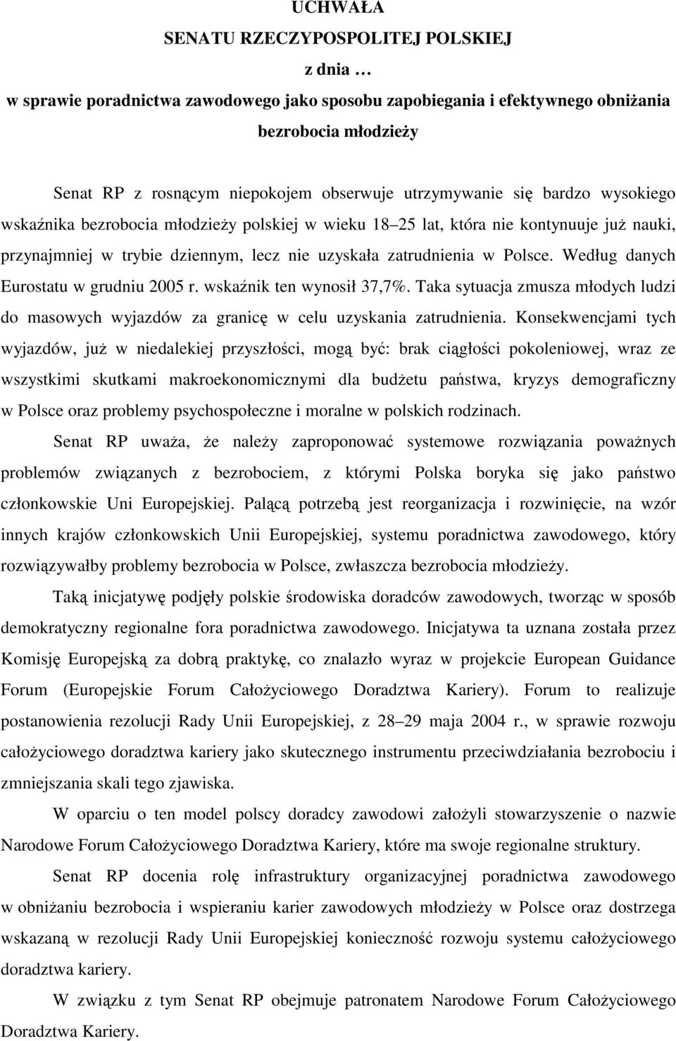 Według danych Eurostatu w grudniu 2005 r. wskaźnik ten wynosił 37,7%. Taka sytuacja zmusza młodych ludzi do masowych wyjazdów za granicę w celu uzyskania zatrudnienia.