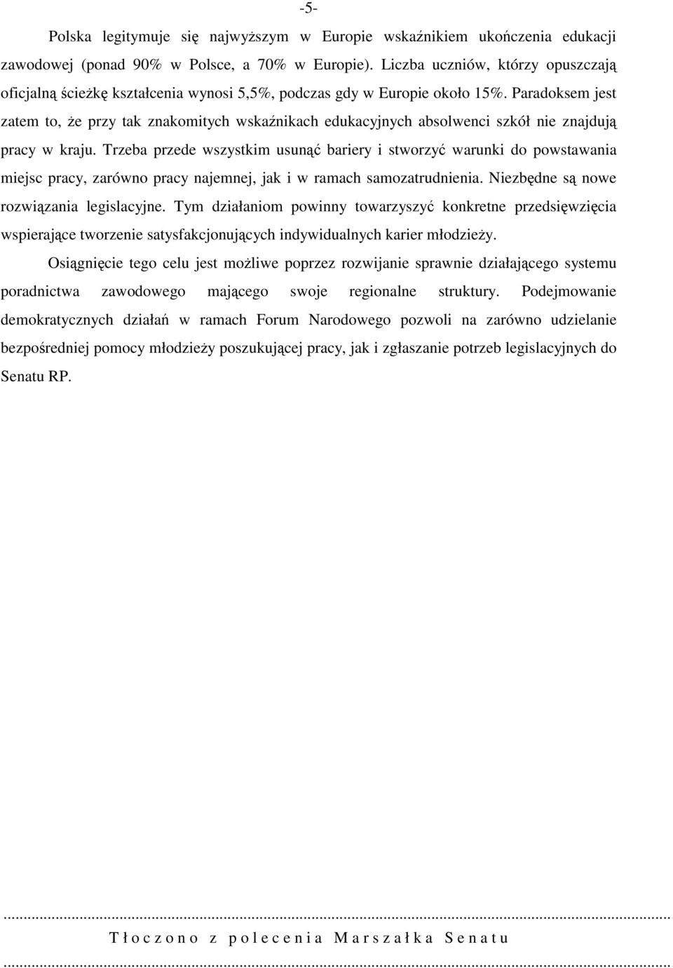 Paradoksem jest zatem to, że przy tak znakomitych wskaźnikach edukacyjnych absolwenci szkół nie znajdują pracy w kraju.