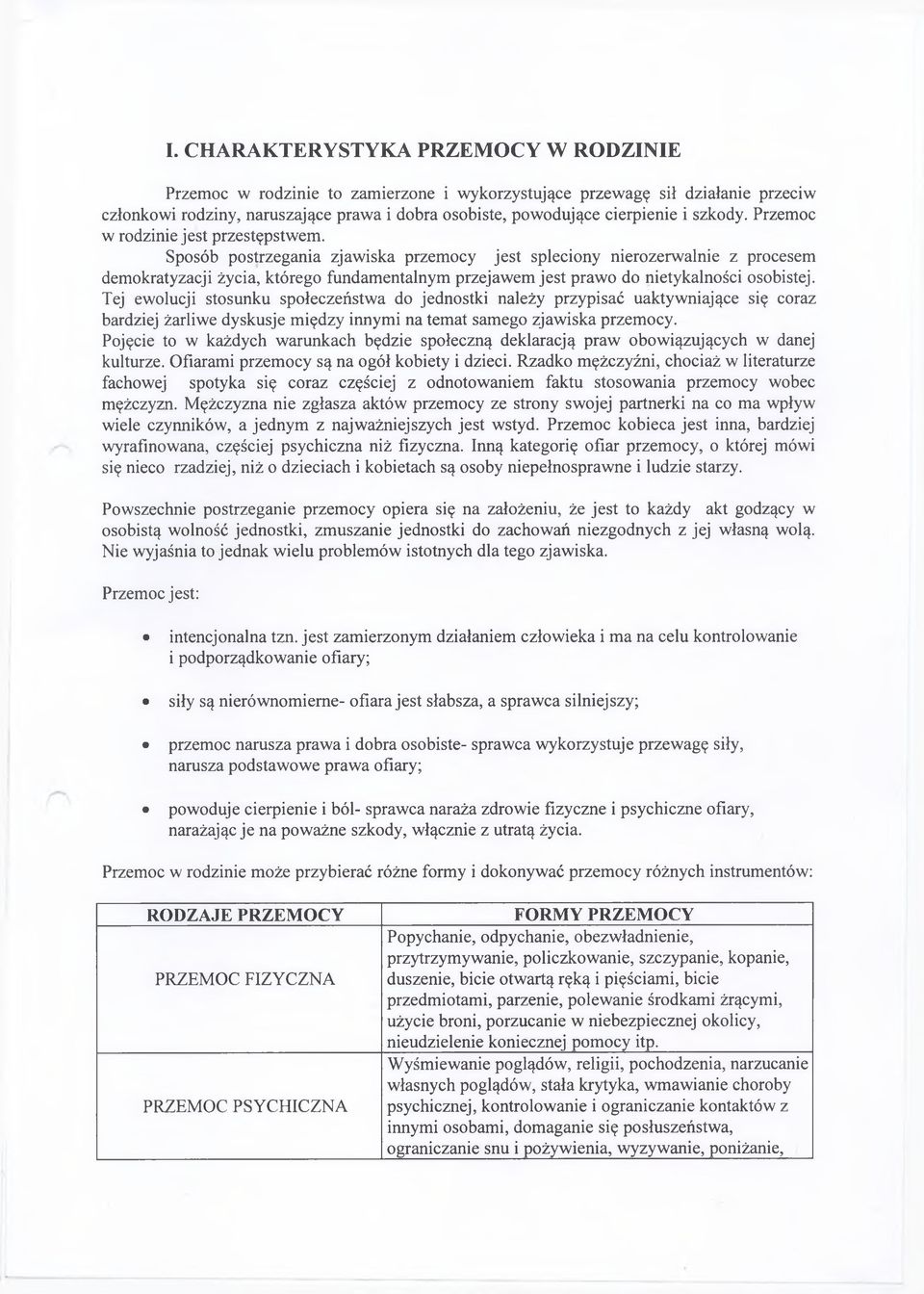 Sposób postrzegania zjawiska przemocy jest spleciony nierozerwalnie z procesem demokratyzacji życia, którego fundamentalnym przejawem jest prawo do nietykalności osobistej.