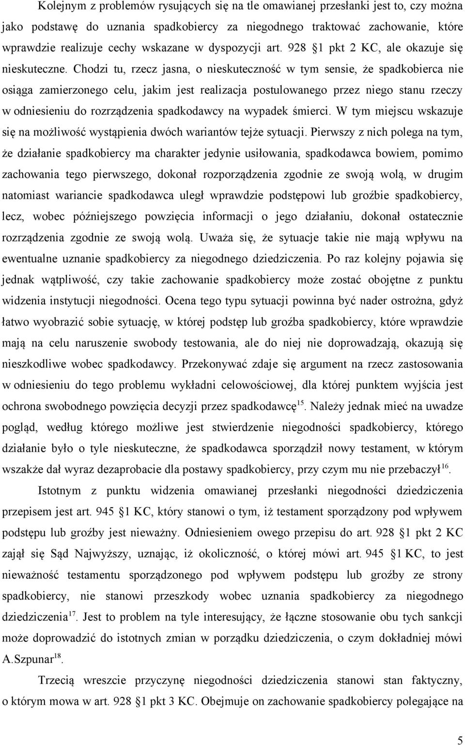 Chodzi tu, rzecz jasna, o nieskuteczność w tym sensie, że spadkobierca nie osiąga zamierzonego celu, jakim jest realizacja postulowanego przez niego stanu rzeczy w odniesieniu do rozrządzenia