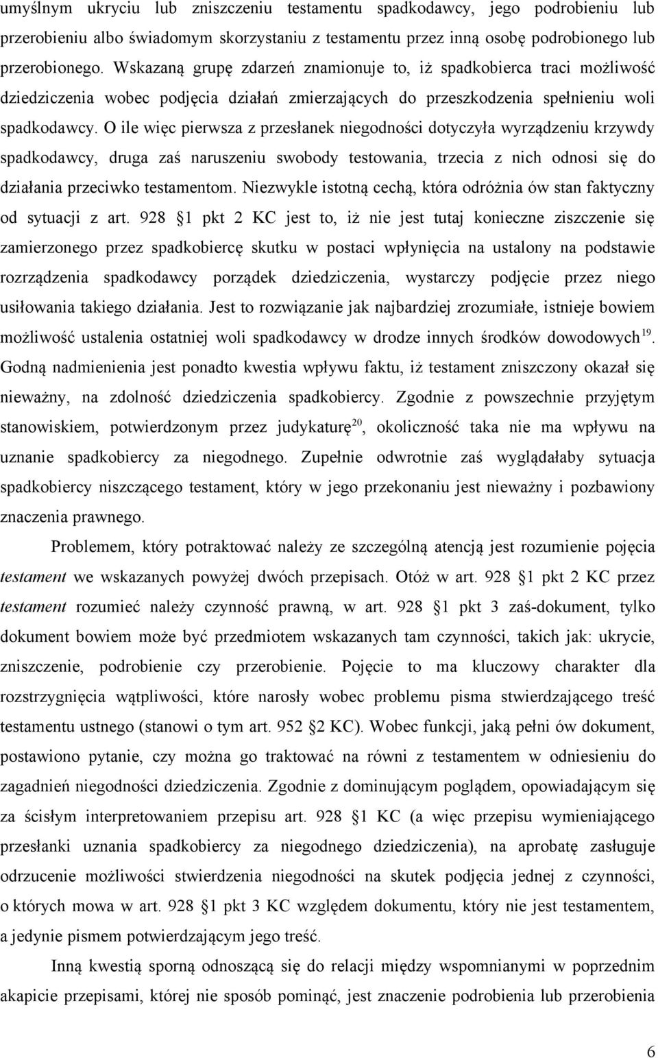 O ile więc pierwsza z przesłanek niegodności dotyczyła wyrządzeniu krzywdy spadkodawcy, druga zaś naruszeniu swobody testowania, trzecia z nich odnosi się do działania przeciwko testamentom.