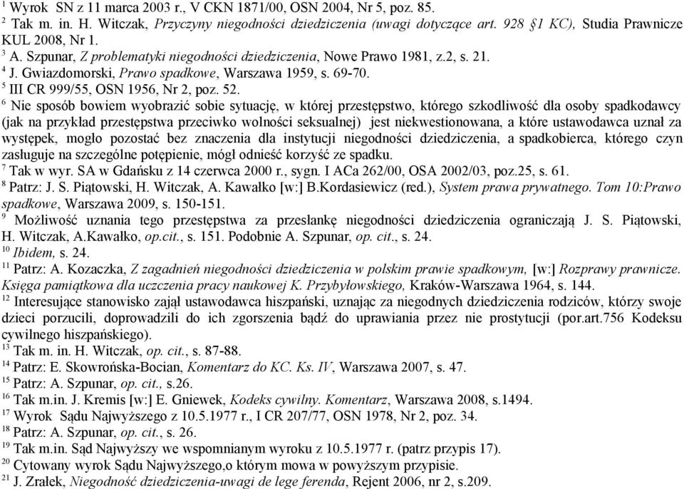 6 Nie sposób bowiem wyobrazić sobie sytuację, w której przestępstwo, którego szkodliwość dla osoby spadkodawcy (jak na przykład przestępstwa przeciwko wolności seksualnej) jest niekwestionowana, a