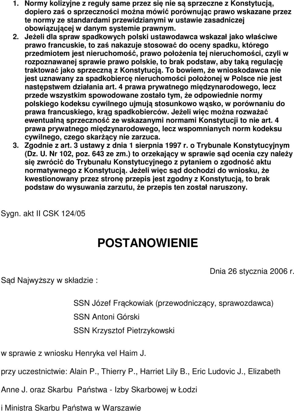 Jeżeli dla spraw spadkowych polski ustawodawca wskazał jako właściwe prawo francuskie, to zaś nakazuje stosować do oceny spadku, którego przedmiotem jest nieruchomość, prawo położenia tej
