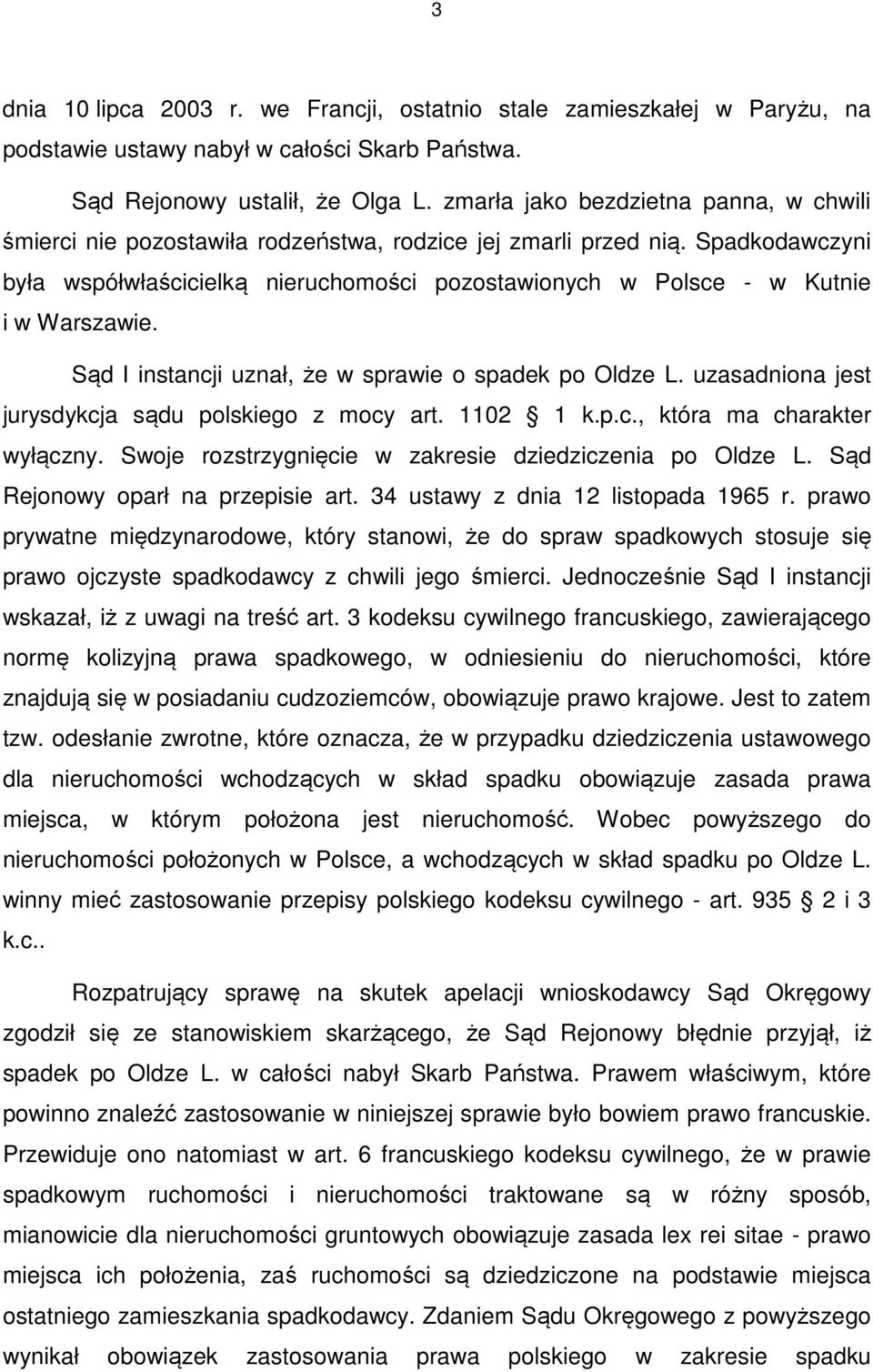 Spadkodawczyni była współwłaścicielką nieruchomości pozostawionych w Polsce - w Kutnie i w Warszawie. Sąd I instancji uznał, że w sprawie o spadek po Oldze L.