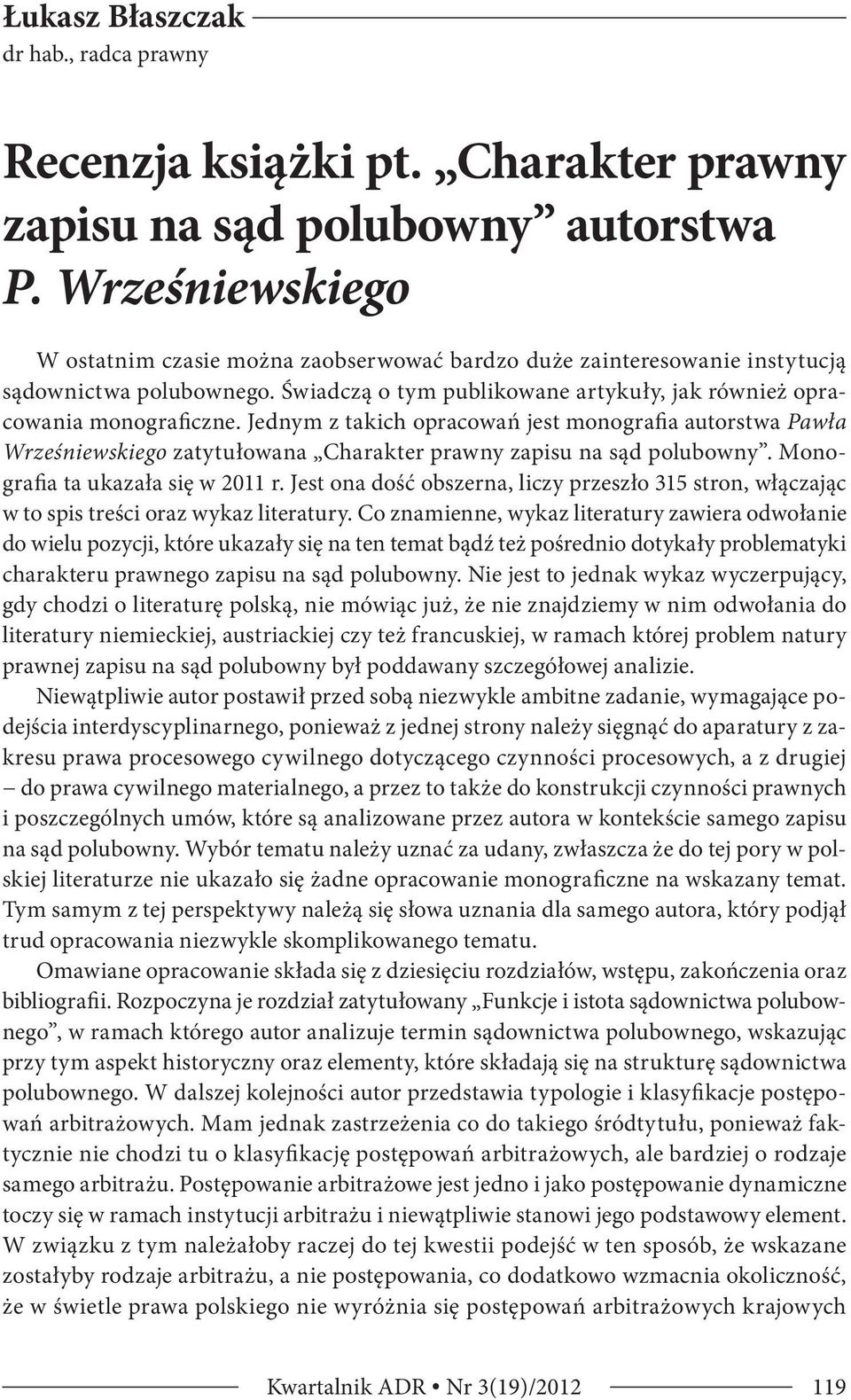 Jednym z takich opracowań jest monografia autorstwa Pawła Wrześniewskiego zatytułowana Charakter prawny zapisu na sąd polubowny. Monografia ta ukazała się w 2011 r.