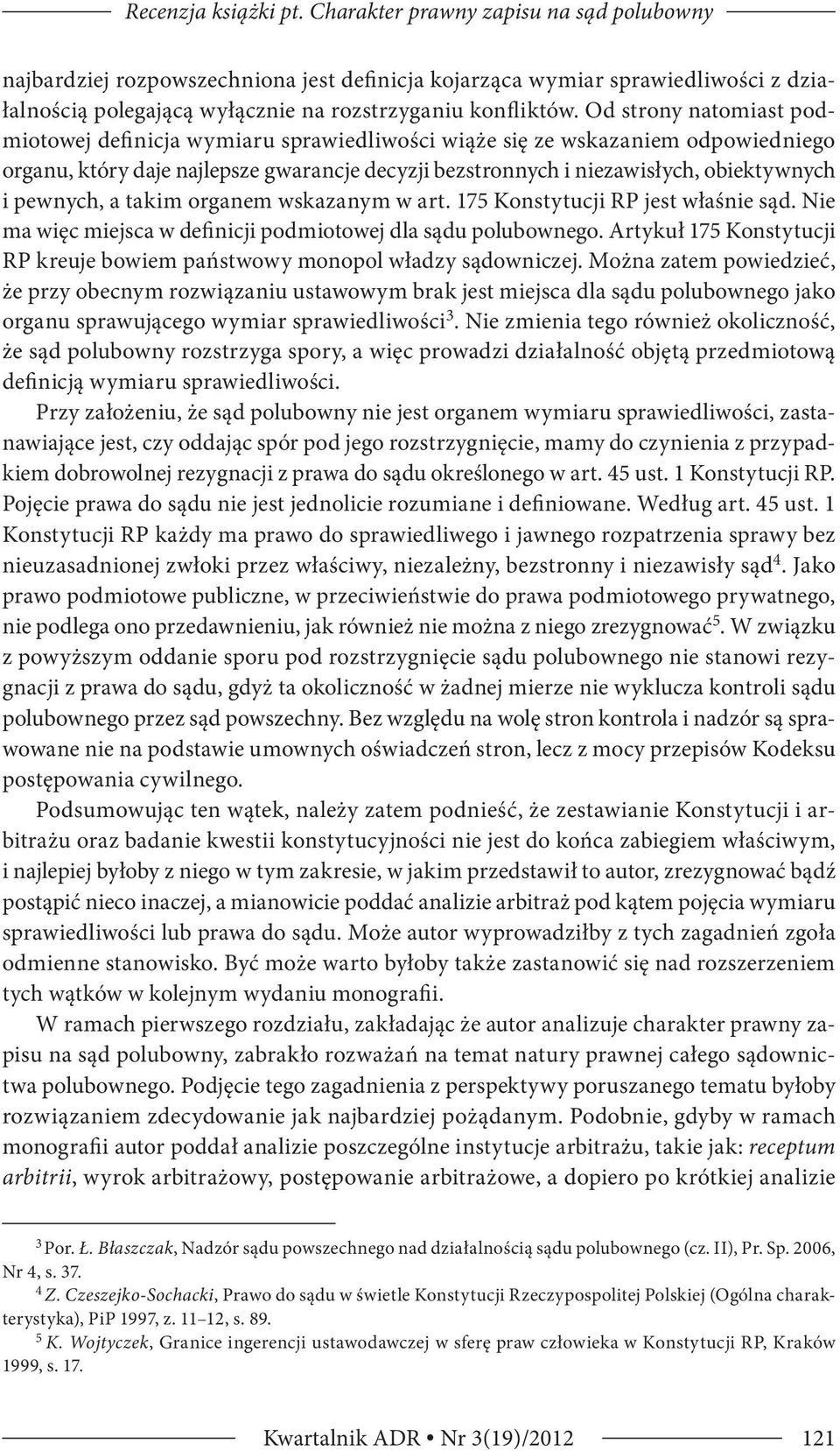 Od strony natomiast podmiotowej definicja wymiaru sprawiedliwości wiąże się ze wskazaniem odpowiedniego organu, który daje najlepsze gwarancje decyzji bezstronnych i niezawisłych, obiektywnych i