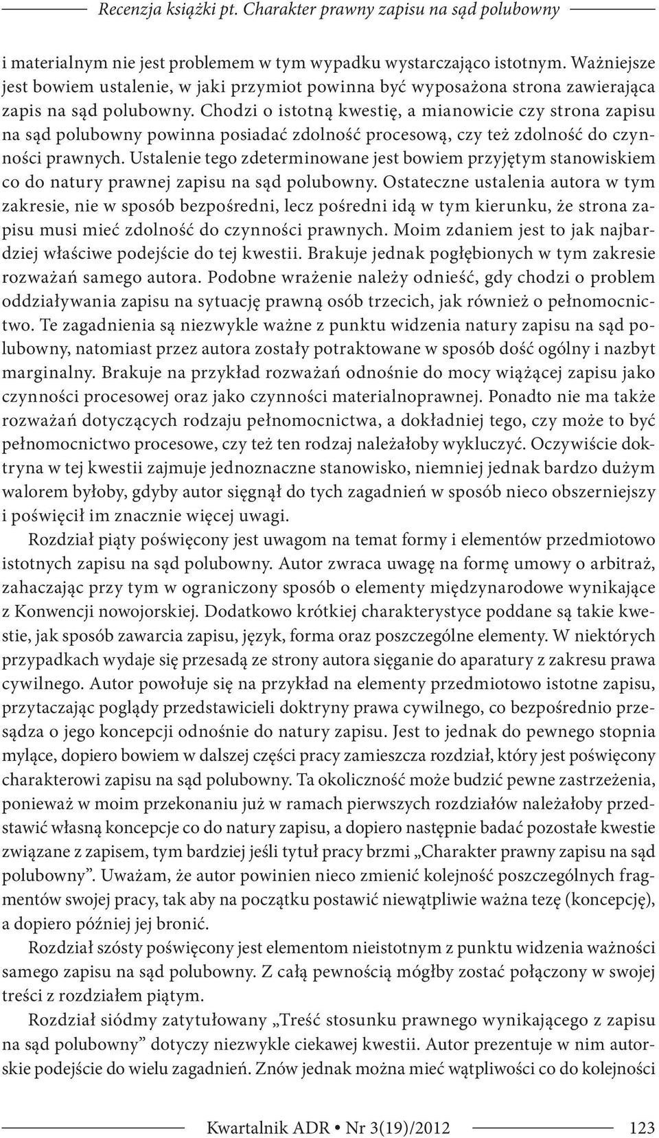 Chodzi o istotną kwestię, a mianowicie czy strona zapisu na sąd polubowny powinna posiadać zdolność procesową, czy też zdolność do czynności prawnych.