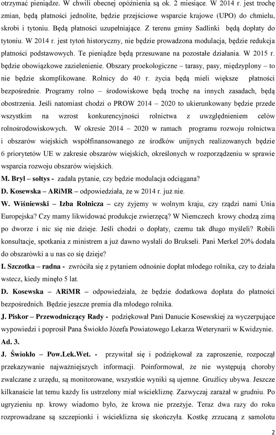 Te pieniądze będą przesuwane na pozostałe działania. W 2015 r. będzie obowiązkowe zazielenienie. Obszary proekologiczne tarasy, pasy, międzyplony to nie będzie skomplikowane. Rolnicy do 40 r.
