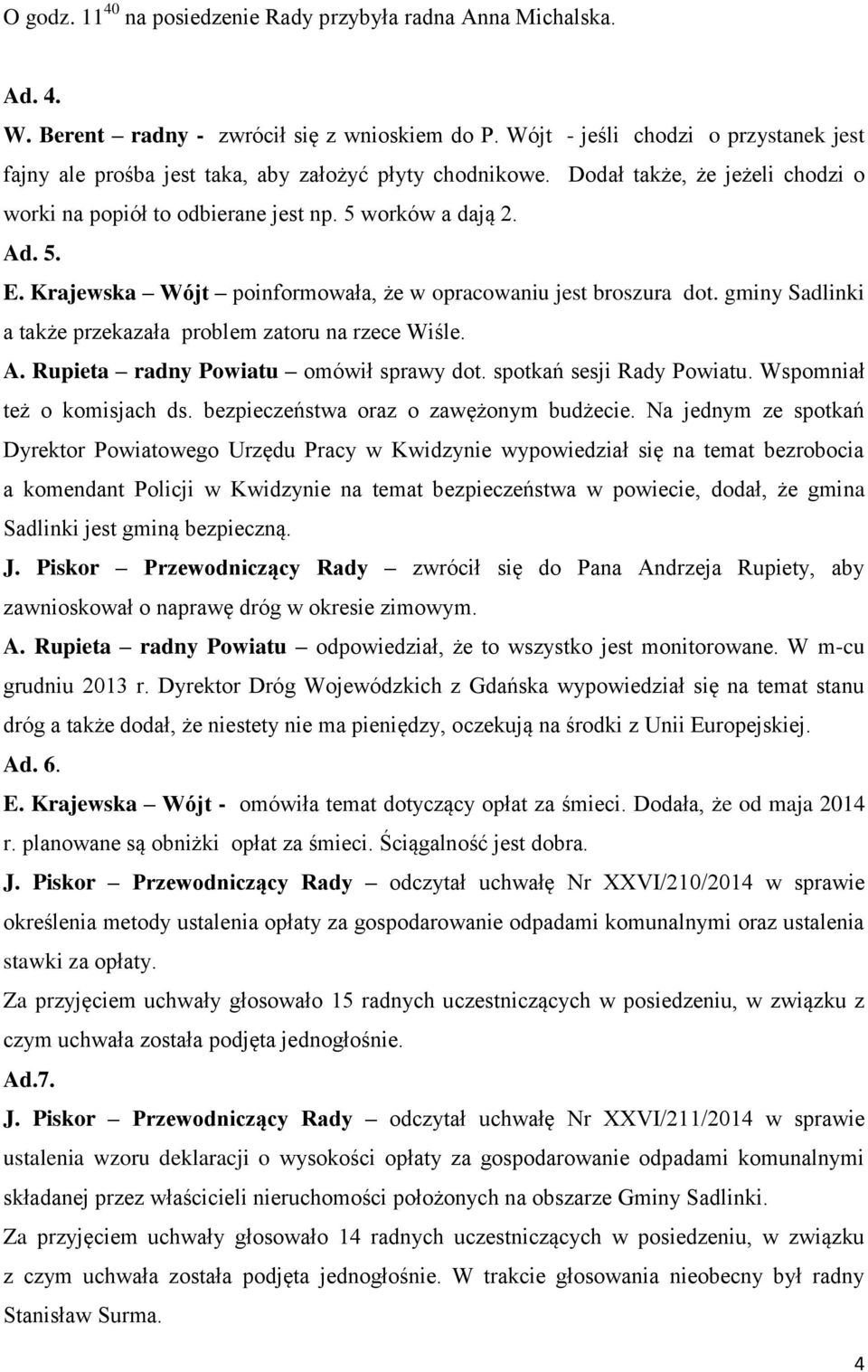 Krajewska Wójt poinformowała, że w opracowaniu jest broszura dot. gminy Sadlinki a także przekazała problem zatoru na rzece Wiśle. A. Rupieta radny Powiatu omówił sprawy dot.