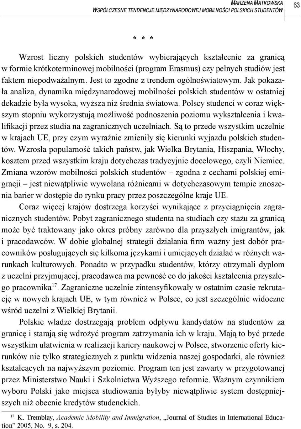 Jak pokazała analiza, dynamika międzynarodowej mobilności polskich studentów w ostatniej dekadzie była wysoka, wyższa niż średnia światowa.