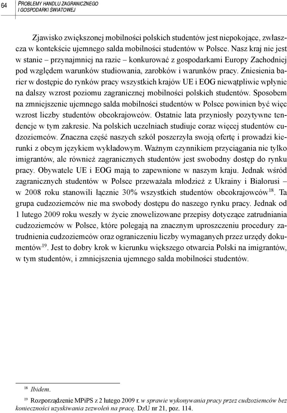 Zniesienia barier w dostępie do rynków pracy wszystkich krajów UE i EOG niewątpliwie wpłynie na dalszy wzrost poziomu zagranicznej mobilności polskich studentów.