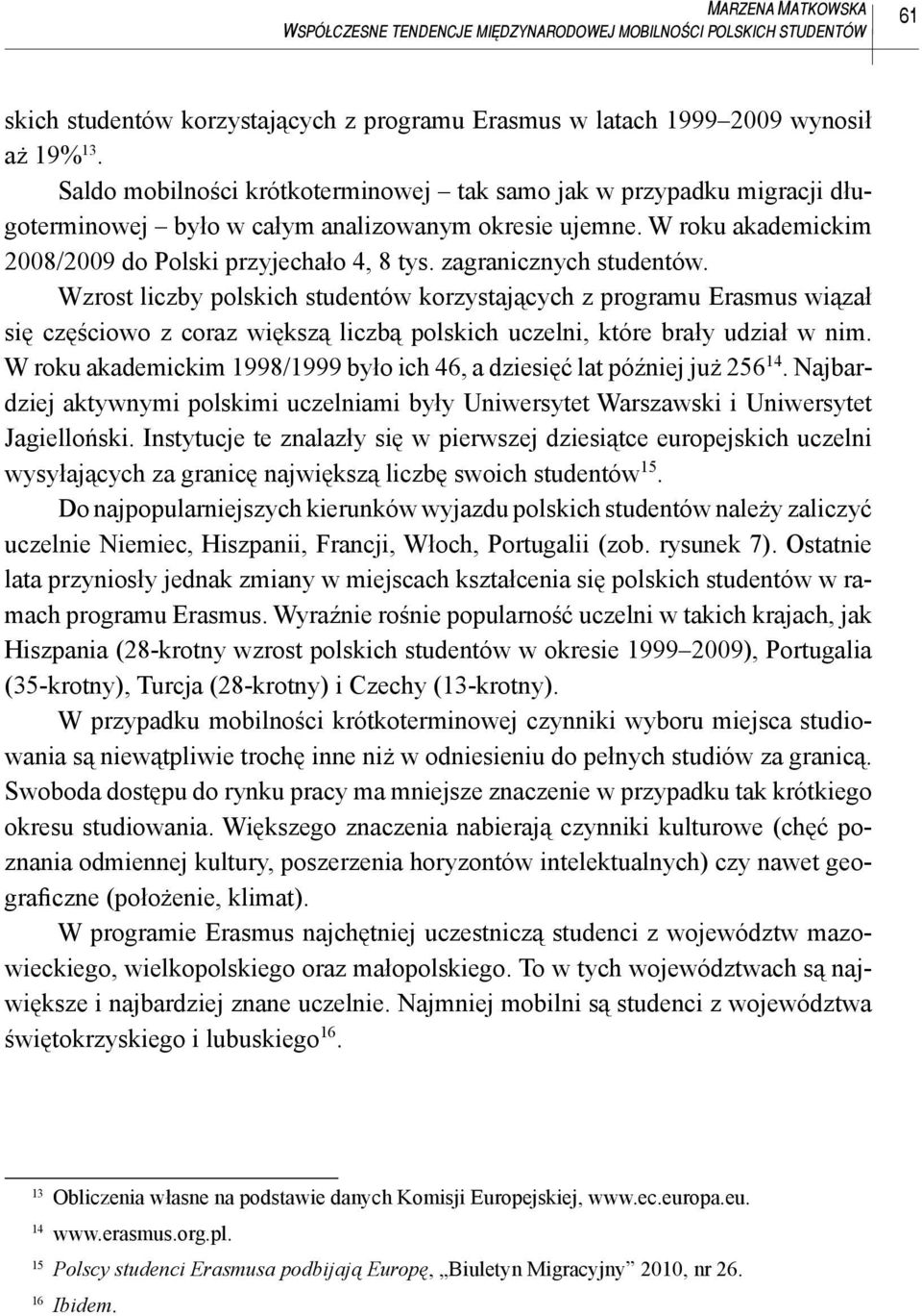 zagranicznych studentów. Wzrost liczby polskich studentów korzystających z programu Erasmus wiązał się częściowo z coraz większą liczbą polskich uczelni, które brały udział w nim.