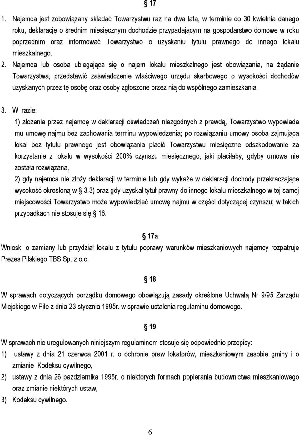 Najemca lub osoba ubiegająca się o najem lokalu mieszkalnego jest obowiązania, na Ŝądanie Towarzystwa, przedstawić zaświadczenie właściwego urzędu skarbowego o wysokości dochodów uzyskanych przez tę