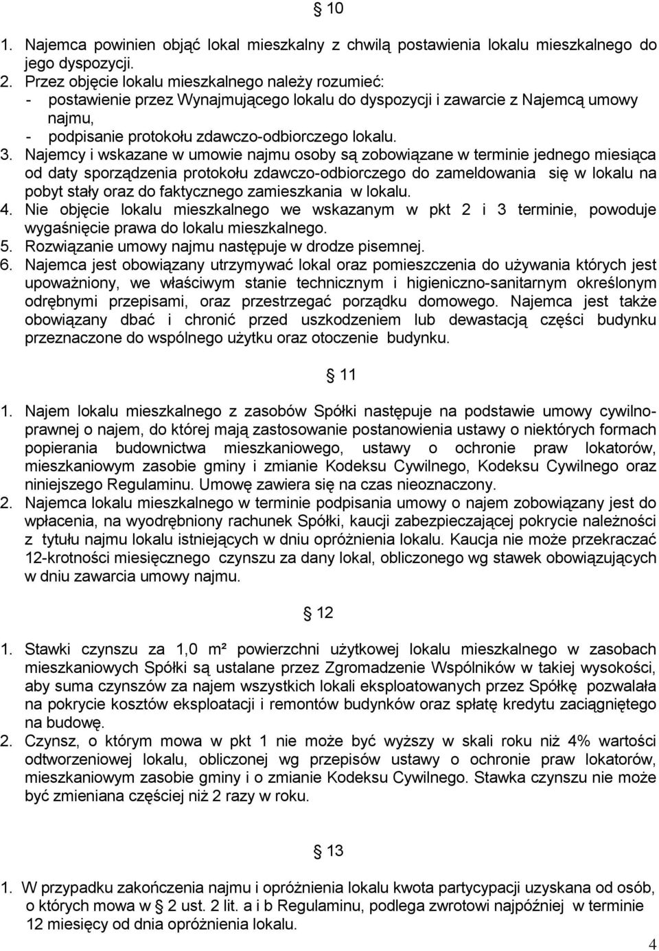 Najemcy i wskazane w umowie najmu osoby są zobowiązane w terminie jednego miesiąca od daty sporządzenia protokołu zdawczo-odbiorczego do zameldowania się w lokalu na pobyt stały oraz do faktycznego