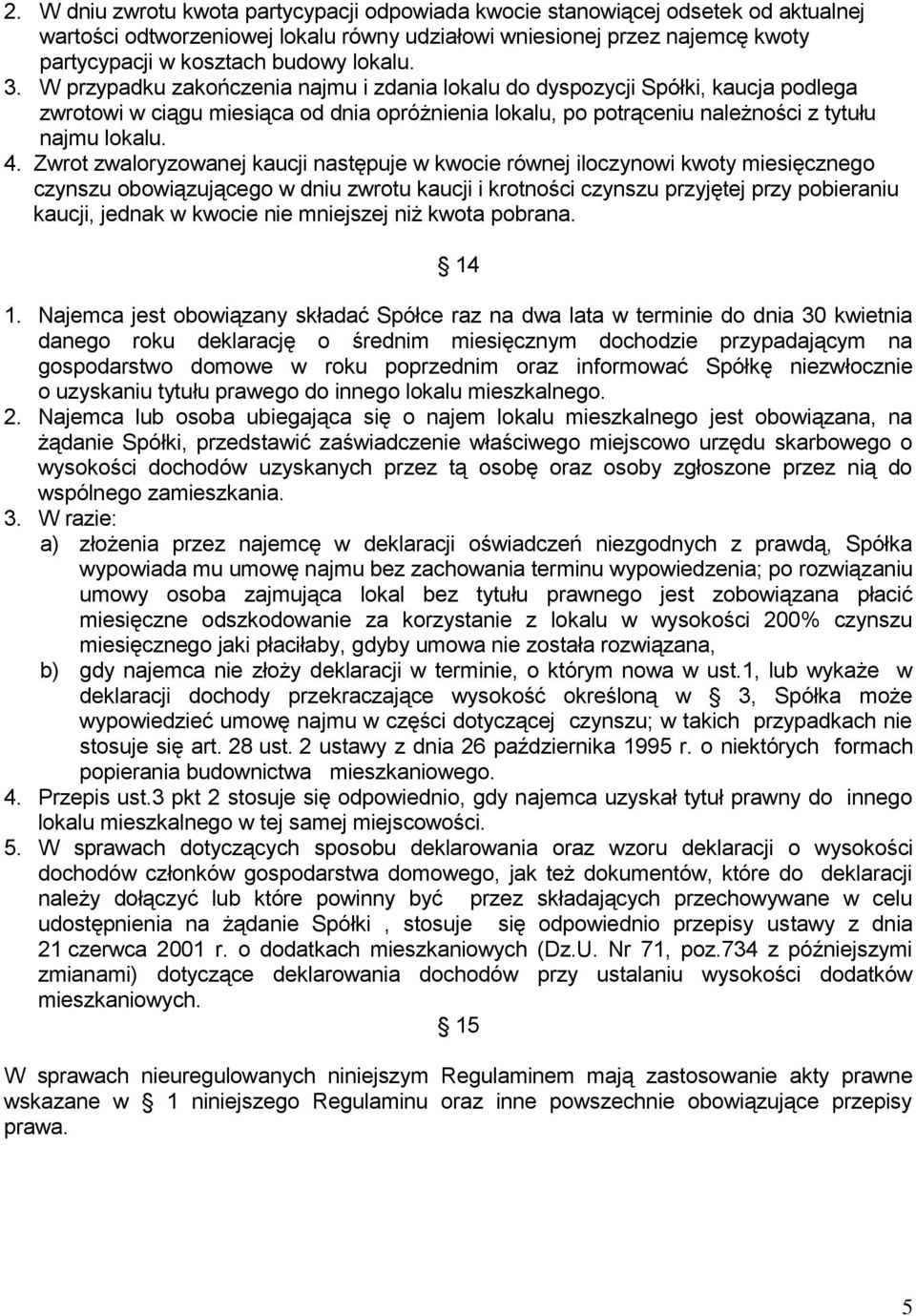 Zwrot zwaloryzowanej kaucji następuje w kwocie równej iloczynowi kwoty miesięcznego czynszu obowiązującego w dniu zwrotu kaucji i krotności czynszu przyjętej przy pobieraniu kaucji, jednak w kwocie